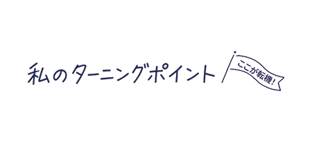 私のターニングポイント
